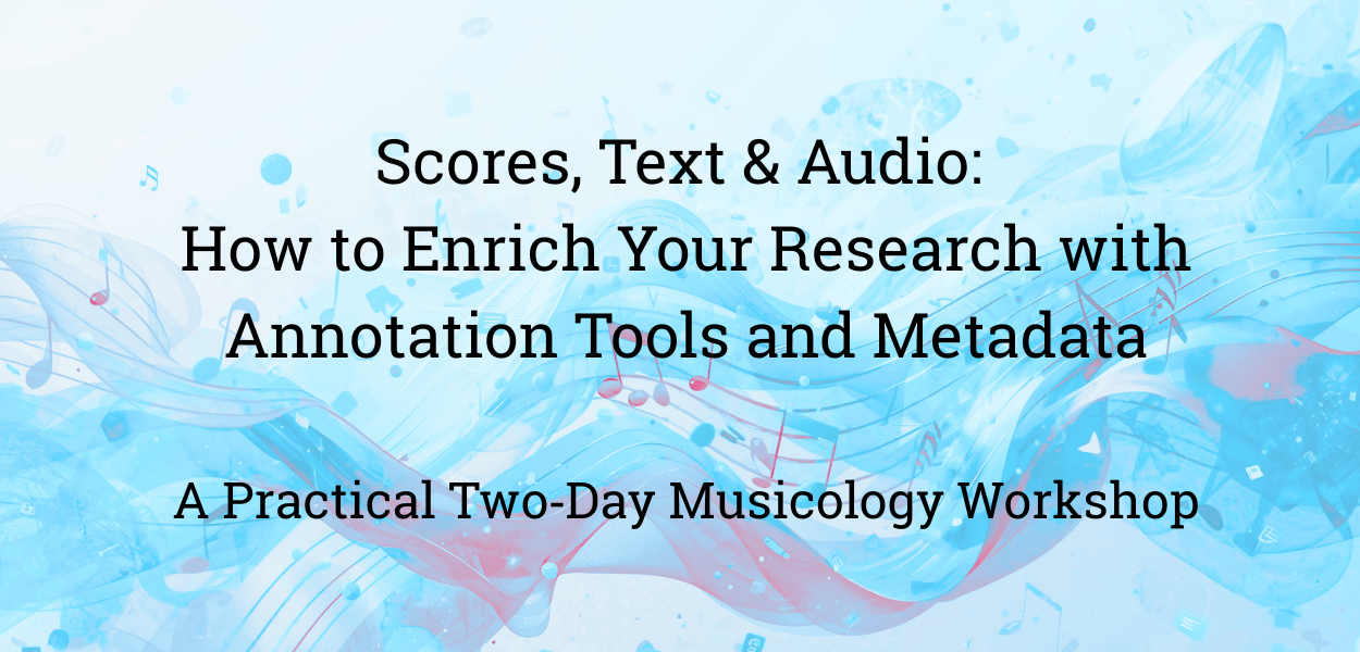 Scores, Text & Audio: How to Enrich your Research with Annotation Tools and Metadata
